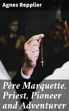 Père Marquette. Priest, Pioneer and Adventurer (eBook, ePUB) - Repplier, Agnes