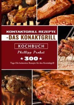 Kontaktgrill Rezepte - Das Konaktgrill Kochbuch - Probst, Phillipp