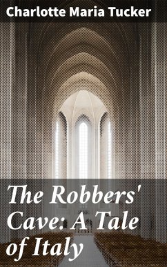 The Robbers' Cave: A Tale of Italy (eBook, ePUB) - Tucker, Charlotte Maria