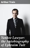 Yankee Lawyer: the Autobiography of Ephraim Tutt (eBook, ePUB)