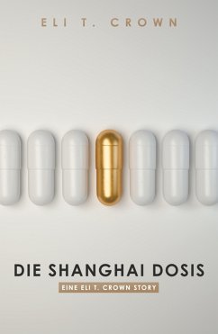 Die Shanghai Dosis (eBook, ePUB) - Crown, Eli T.