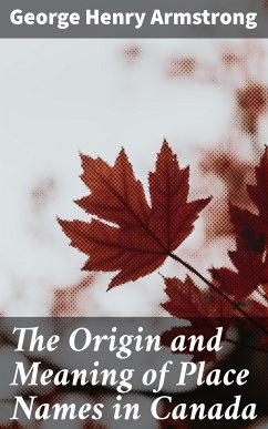 The Origin and Meaning of Place Names in Canada (eBook, ePUB) - Armstrong, George Henry