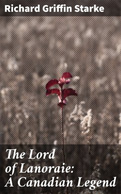 The Lord of Lanoraie: A Canadian Legend (eBook, ePUB) - Starke, Richard Griffin