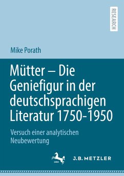 Mütter ¿ Die Geniefigur in der deutschsprachigen Literatur 1750 ¿ 1950 - Porath, Mike