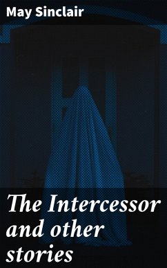 The Intercessor and other stories (eBook, ePUB) - Sinclair, May