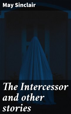 The Intercessor and other stories (eBook, ePUB) - Sinclair, May