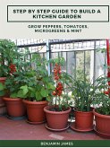 Step by Step Guide to Build a Kitchen Garden: Grow Peppers, Tomatoes, Microgreens & Mint (eBook, ePUB)