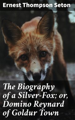 The Biography of a Silver-Fox; or, Domino Reynard of Goldur Town (eBook, ePUB) - Seton, Ernest Thompson