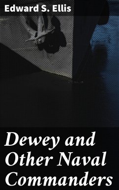 Dewey and Other Naval Commanders (eBook, ePUB) - Ellis, Edward S.