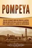 Pompeya: Una guía fascinante sobre una ciudad de la antigua Roma que quedó sepultada a causa de la erupción del monte Vesubio durante el dominio del Imperio romano (eBook, ePUB)