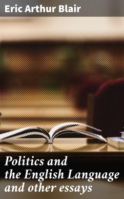 Politics and the English Language and other essays (eBook, ePUB) - Blair, Eric Arthur