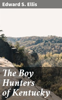 The Boy Hunters of Kentucky (eBook, ePUB) - Ellis, Edward S.