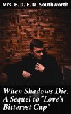When Shadows Die. A Sequel to &quote;Love's Bitterest Cup&quote; (eBook, ePUB)