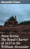 Nova Scotia: The Royal Charter of 1621 to Sir William Alexander (eBook, ePUB)