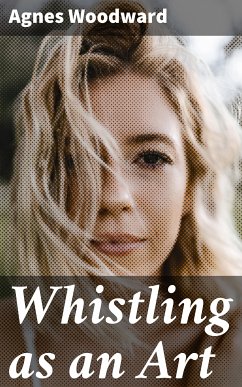 Whistling as an Art (eBook, ePUB) - Woodward, Agnes