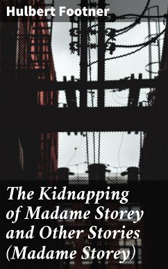 The Kidnapping of Madame Storey and Other Stories (Madame Storey) (eBook, ePUB) - Footner, Hulbert