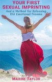 YOUR FIRST SEXUAL IMPRINTING and a Method for Releasing Old Emotional Trauma (eBook, ePUB) YOUR FIRST SEXUAL IMPRINTING and a Method for Releasing Old Emotional Trauma (eBook, ePUB)