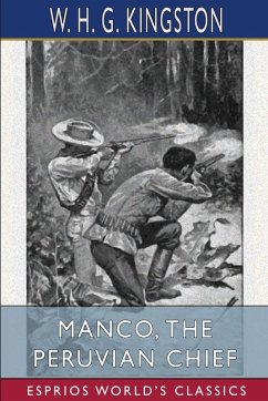 Manco, the Peruvian Chief (Esprios Classics) - Kingston, W. H. G.