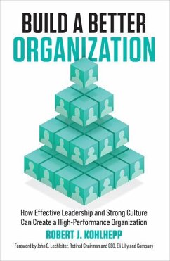 Build a Better Organization: How Effective Leadership and Strong Culture Can Create a High-Performance Organization - Kohlhepp, Robert J.