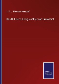 Des Büheler's Königstochter von Frankreich - Merzdorf, J. F. L. Theordor