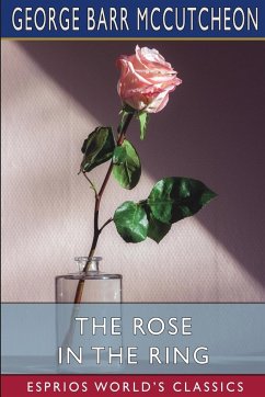 The Rose in the Ring (Esprios Classics) - Mccutcheon, George Barr