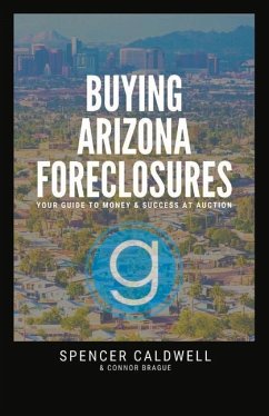 Buying Arizona Foreclosures: Your Guide to Money & Success at Auction - Caldwell, Spencer; Brague, Connor