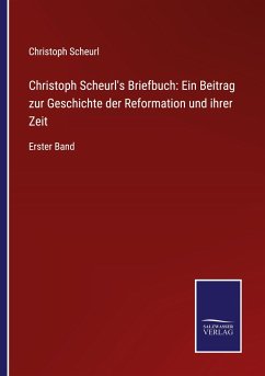 Christoph Scheurl's Briefbuch: Ein Beitrag zur Geschichte der Reformation und ihrer Zeit - Scheurl, Christoph