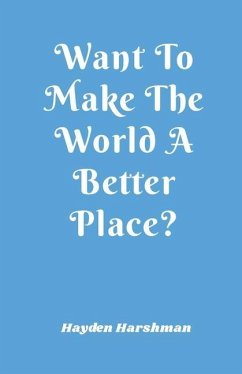 Want To Make The World A Better Place? - Harshman, Hayden