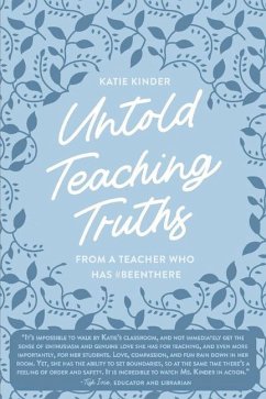 Untold Teaching Truths: From a Teacher Who Has #Beenthere - Kinder, Katie