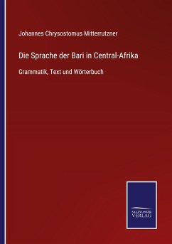 Die Sprache der Bari in Central-Afrika - Mitterrutzner, Johannes Chrysostomus