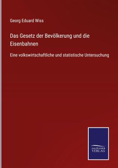 Das Gesetz der Bevölkerung und die Eisenbahnen - Wiss, Georg Eduard