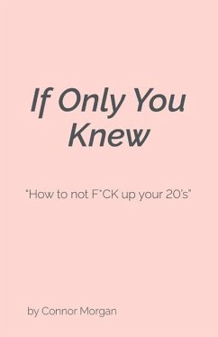 If Only You Knew: How to Not F*ck Up Your 20's - Morgan, Connor