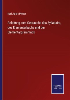 Anleitung zum Gebrauche des Syllabaire, des Elementarbuchs und der Elementargrammatik
