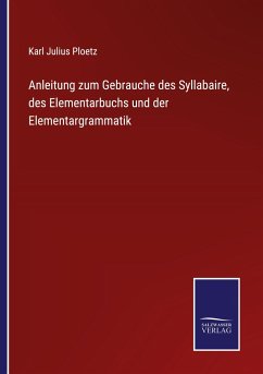 Anleitung zum Gebrauche des Syllabaire, des Elementarbuchs und der Elementargrammatik - Ploetz, Karl Julius