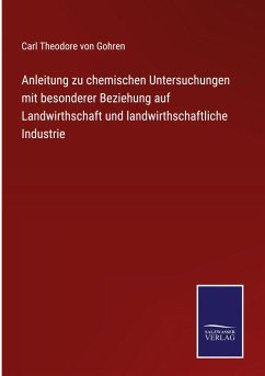 Anleitung zu chemischen Untersuchungen mit besonderer Beziehung auf Landwirthschaft und landwirthschaftliche Industrie - Gohren, Carl Theodore Von