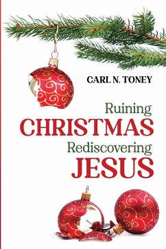 Ruining Christmas-Rediscovering Jesus - Toney, Carl N.