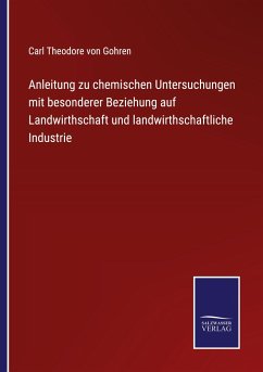 Anleitung zu chemischen Untersuchungen mit besonderer Beziehung auf Landwirthschaft und landwirthschaftliche Industrie - Gohren, Carl Theodore Von