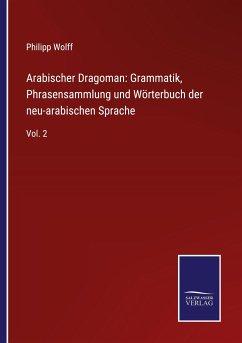 Arabischer Dragoman: Grammatik, Phrasensammlung und Wörterbuch der neu-arabischen Sprache - Wolff, Philipp