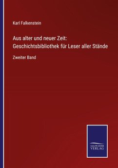 Aus alter und neuer Zeit: Geschichtsbibliothek für Leser aller Stände - Falkenstein, Karl