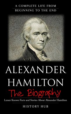 Alexander Hamilton: A Complete Life from Beginning to the End (eBook, ePUB) - Hub, History