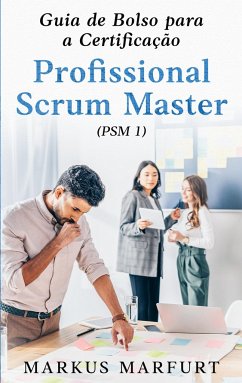 Guia de Bolso para a Certificação Profissional Scrum Master (PSM 1) - Marfurt, Markus