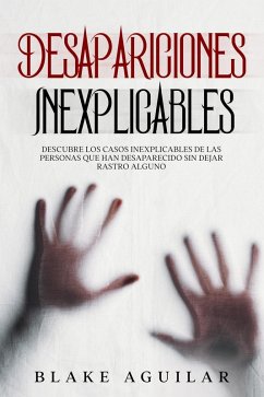 Cover Desapariciones Inexplicables: Descubre los Casos Inexplicables de las Personas que han Desaparecido sin Dejar Rastro Alguno (eBook, ePUB)