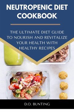 Neutropenic Diet Cookbook: The Ultimate Diet Guide to Nourish and Revitalize Your Health with Healthy Recipes (eBook, ePUB) - Bunting, D. O.