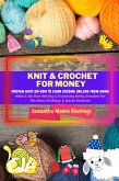 Knit And Crochet For Money: Proven Ways On How To Earn Income Online From Home. Make & Sell Your Knitting & Crocheting Hobby Creations For Christmas, Birthdays & Special Occasions (Earn Money) (eBook, ePUB)