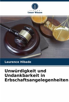 Unwürdigkeit und Undankbarkeit in Erbschaftsangelegenheiten - Hibade, Laurence