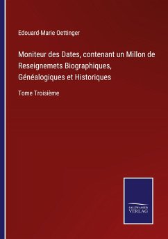 Moniteur des Dates, contenant un Millon de Reseignemets Biographiques, Généalogiques et Historiques - Oettinger, Edouard-Marie