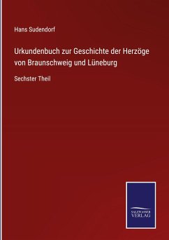 Urkundenbuch zur Geschichte der Herzöge von Braunschweig und Lüneburg - Sudendorf, Hans