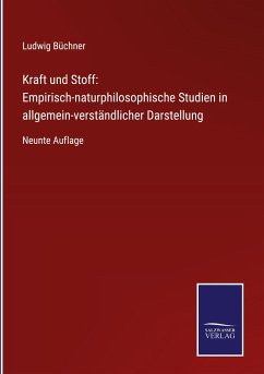 Kraft und Stoff: Empirisch-naturphilosophische Studien in allgemein-verständlicher Darstellung