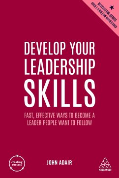 Develop Your Leadership Skills: Fast, Effective Ways to Become a Leader People Want to Follow - Adair, John