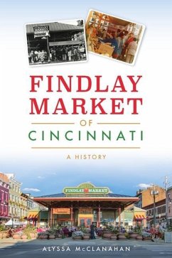 Findlay Market of Cincinnati: A History - McClanahan, Alyssa